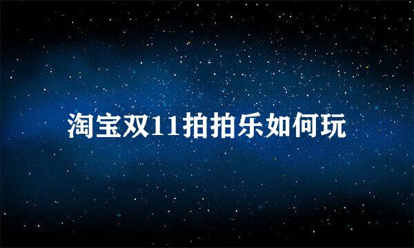 淘宝双11拍拍乐如何玩