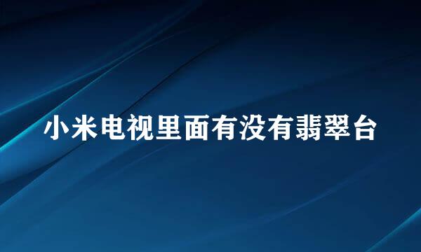 小米电视里面有没有翡翠台