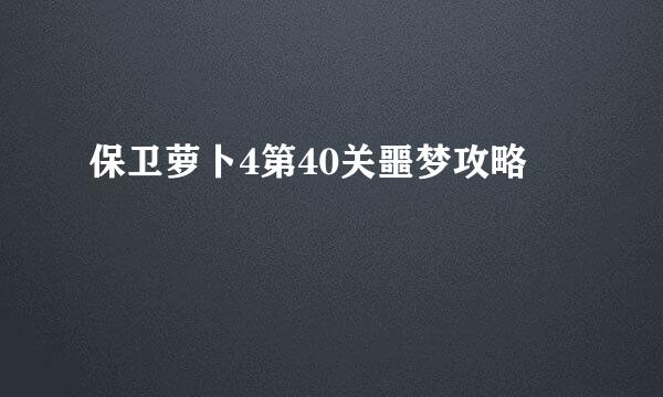 保卫萝卜4第40关噩梦攻略