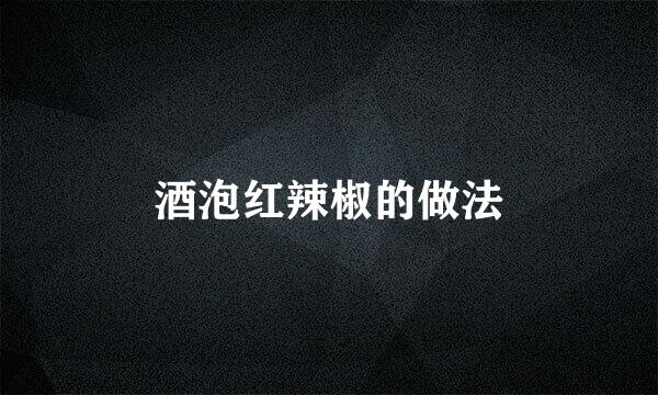 酒泡红辣椒的做法