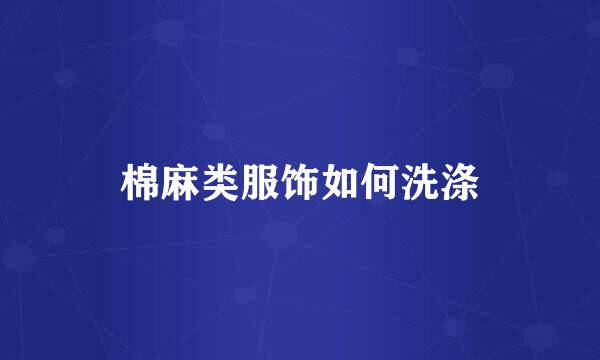 棉麻类服饰如何洗涤