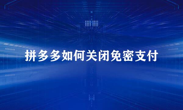 拼多多如何关闭免密支付