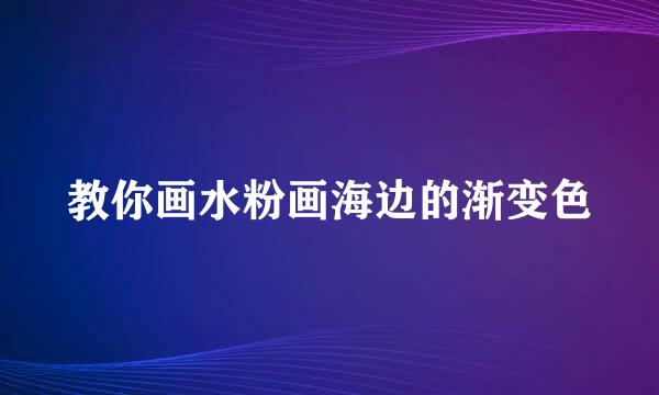 教你画水粉画海边的渐变色