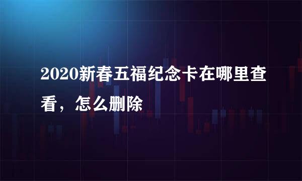 2020新春五福纪念卡在哪里查看，怎么删除