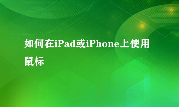 如何在iPad或iPhone上使用鼠标