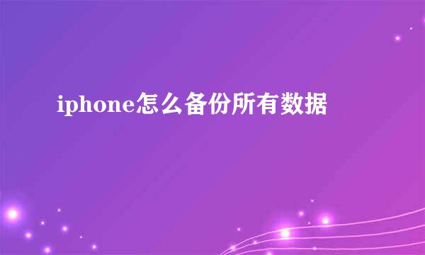 iphone怎么备份所有数据