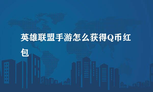 英雄联盟手游怎么获得Q币红包