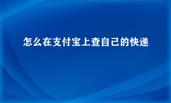 怎么在支付宝上查自己的快递
