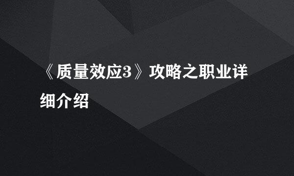 《质量效应3》攻略之职业详细介绍