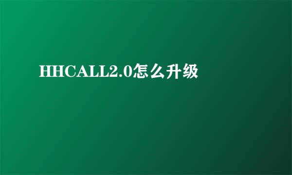 HHCALL2.0怎么升级