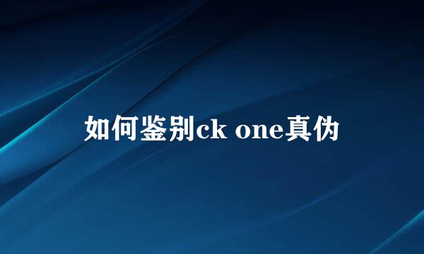 如何鉴别ck one真伪