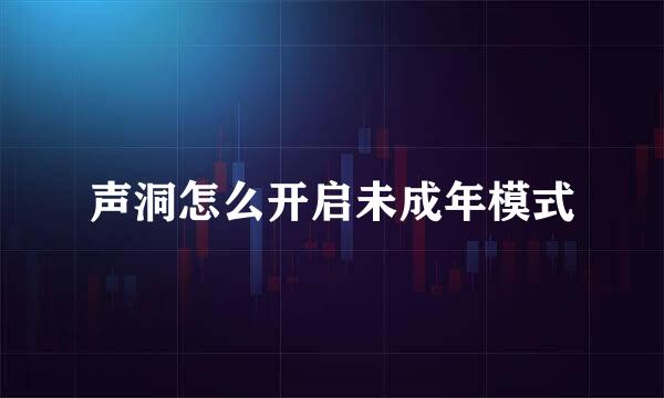 声洞怎么开启未成年模式