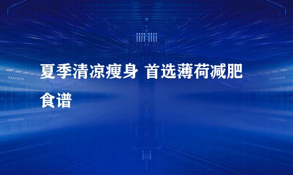 夏季清凉瘦身 首选薄荷减肥食谱