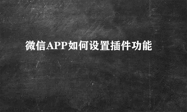 微信APP如何设置插件功能