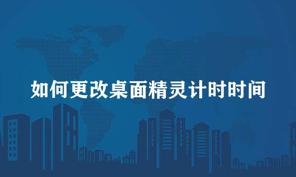 如何更改桌面精灵计时时间