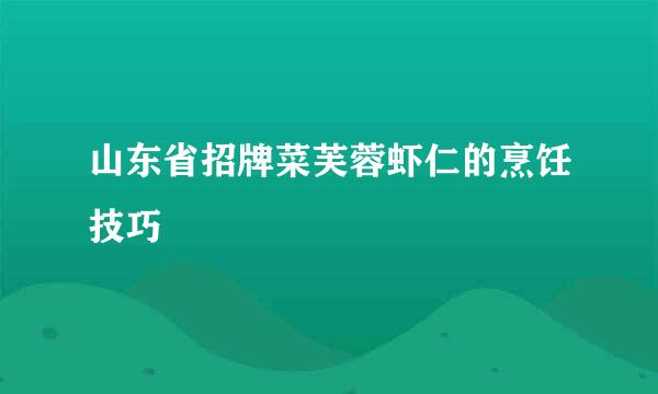 山东省招牌菜芙蓉虾仁的烹饪技巧