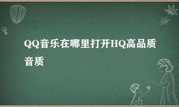 QQ音乐在哪里打开HQ高品质音质