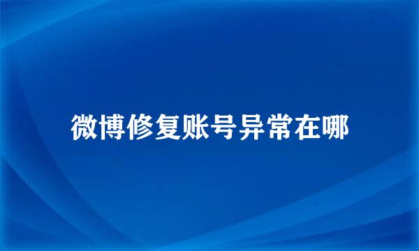 微博修复账号异常在哪