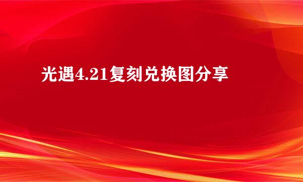 光遇4.21复刻兑换图分享