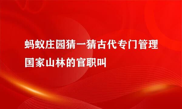 蚂蚁庄园猜一猜古代专门管理国家山林的官职叫