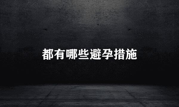 都有哪些避孕措施