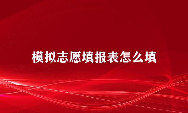模拟志愿填报表怎么填