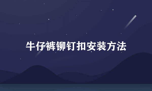 牛仔裤铆钉扣安装方法