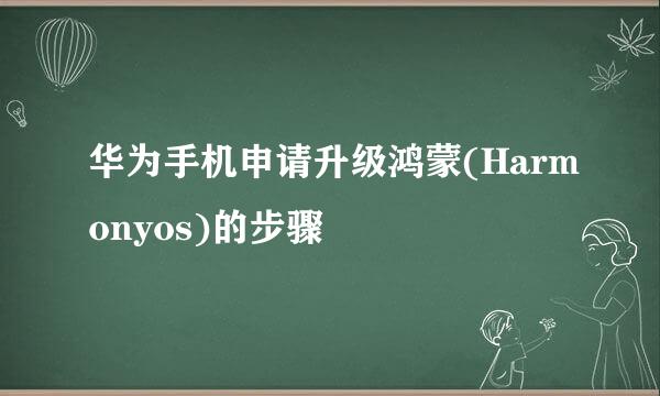 华为手机申请升级鸿蒙(Harmonyos)的步骤