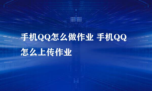 手机QQ怎么做作业 手机QQ怎么上传作业