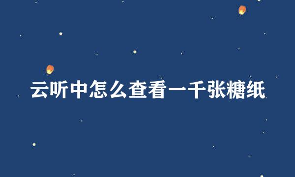 云听中怎么查看一千张糖纸