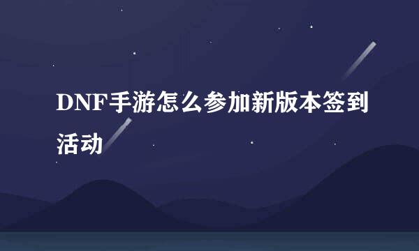 DNF手游怎么参加新版本签到活动