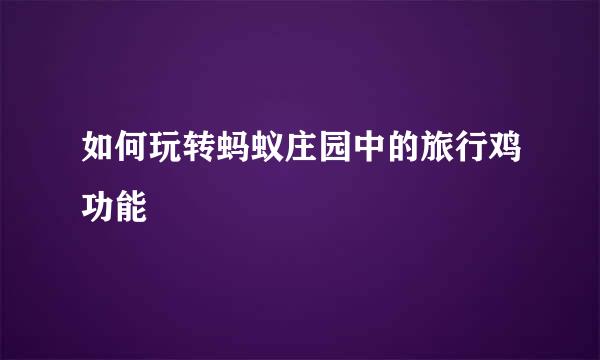 如何玩转蚂蚁庄园中的旅行鸡功能