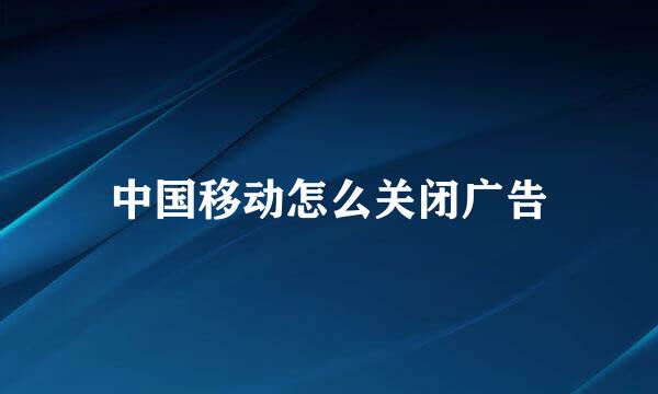 中国移动怎么关闭广告