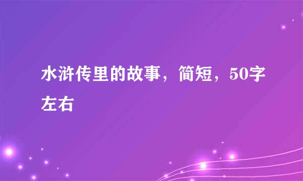 水浒传里的故事，简短，50字左右