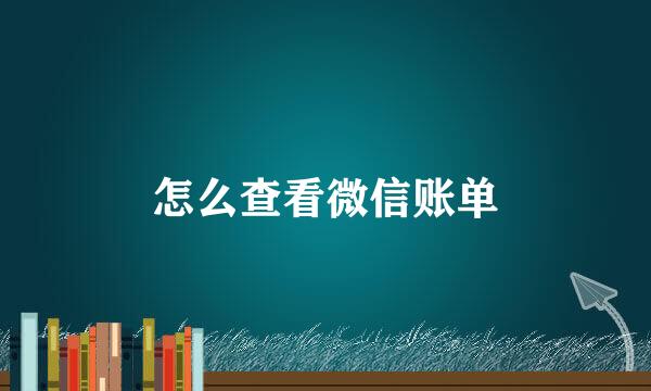 怎么查看微信账单