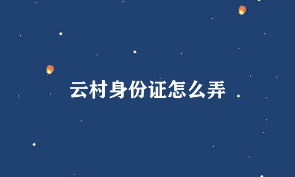 云村身份证怎么弄