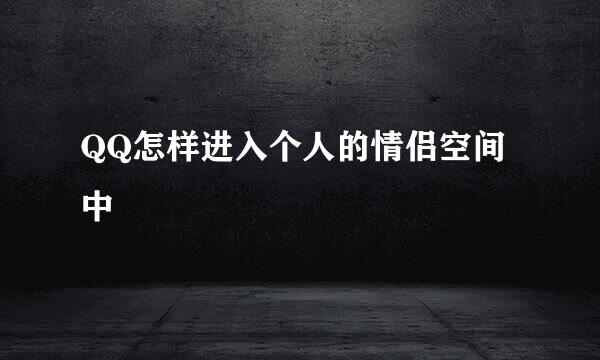 QQ怎样进入个人的情侣空间中