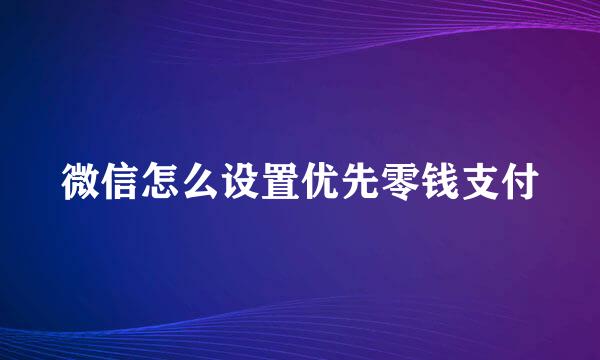 微信怎么设置优先零钱支付