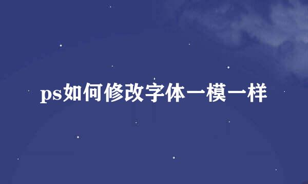 ps如何修改字体一模一样
