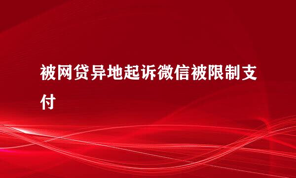 被网贷异地起诉微信被限制支付