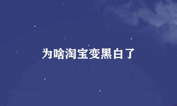 为啥淘宝变黑白了