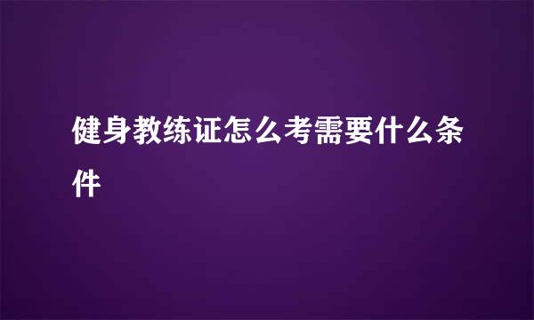 健身教练证怎么考需要什么条件
