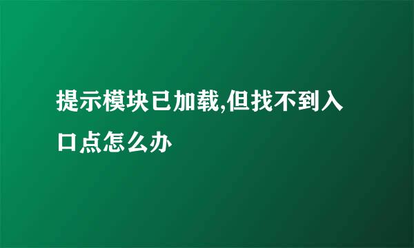 提示模块已加载,但找不到入口点怎么办