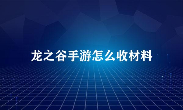 龙之谷手游怎么收材料