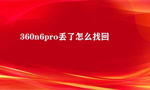 360n6pro丢了怎么找回