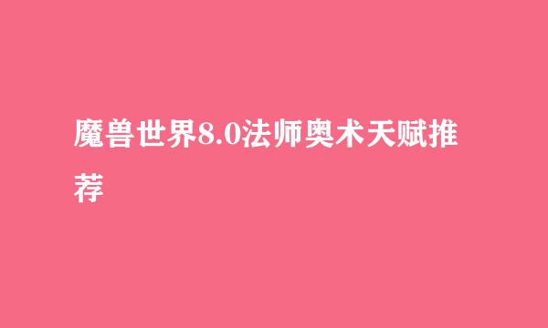 魔兽世界8.0法师奥术天赋推荐
