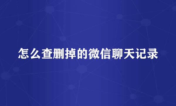 怎么查删掉的微信聊天记录