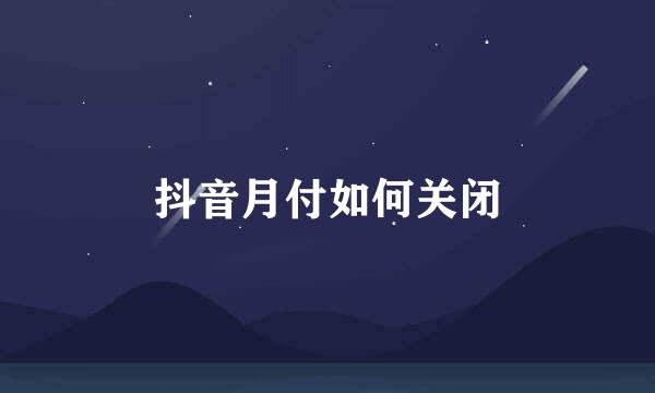 抖音月付如何关闭