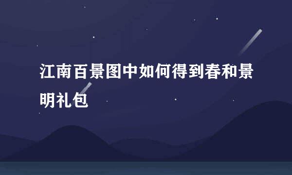 江南百景图中如何得到春和景明礼包