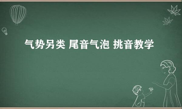 气势另类 尾音气泡 挑音教学